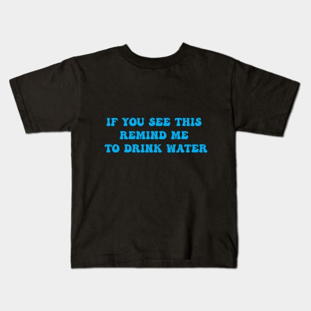 IF YOU SEE THIS REMIND ME TO DRINK WATER Kids T-Shirt by Tilila